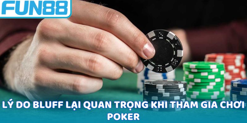 Lý do bluff lại quan trọng khi tham gia chơi poker