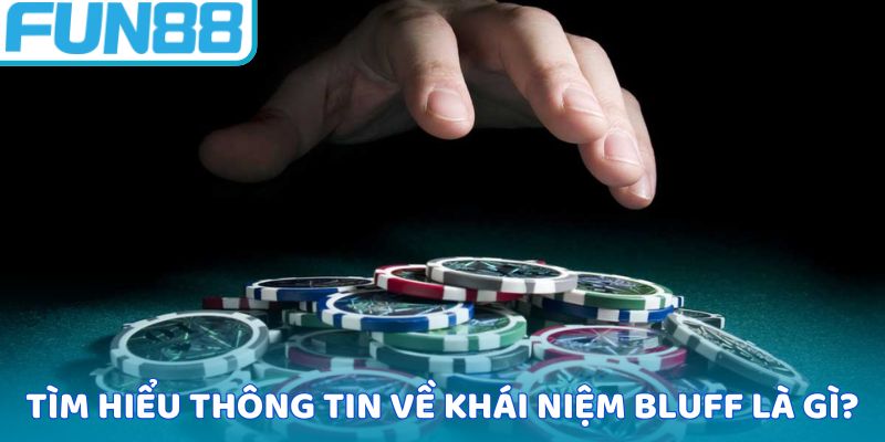 Tìm hiểu thông tin về khái niệm bluff là gì?