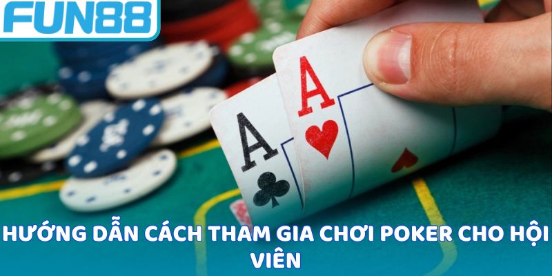 Hướng dẫn cách tham gia chơi Poker cho hội viên