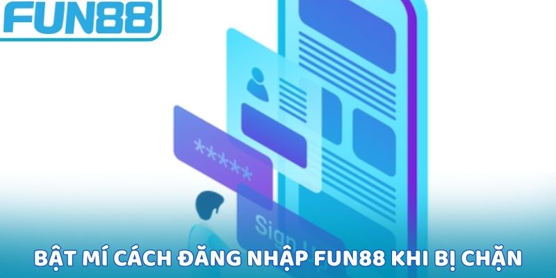Bật mí cách đăng nhập FUN88 khi bị chặn