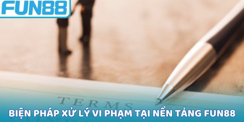 Biện pháp xử lý vi phạm tại nền tảng Fun88