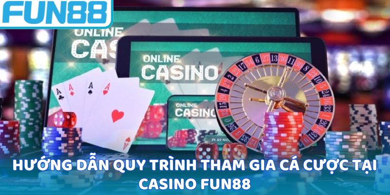 Hướng dẫn quy trình tham gia cá cược tại casino Fun88