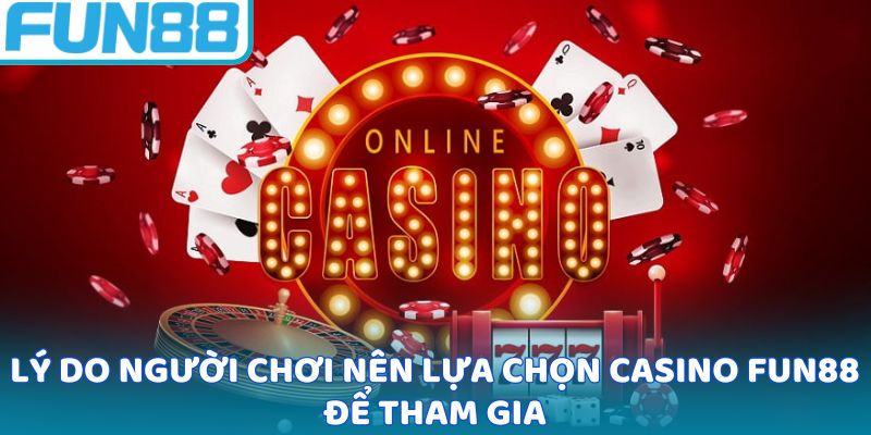Lý do người chơi nên lựa chọn Casino Fun88 để tham gia