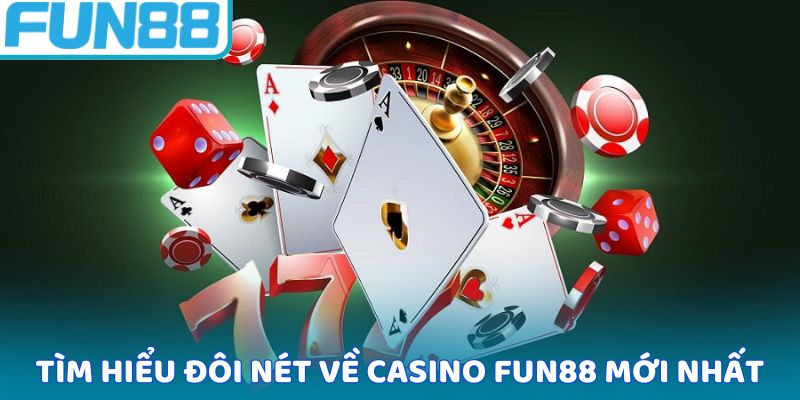 Tìm hiểu đôi nét về casino Fun88 mới nhất