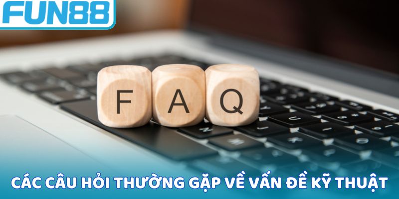 Các câu hỏi thường gặp về vấn đề kỹ thuật