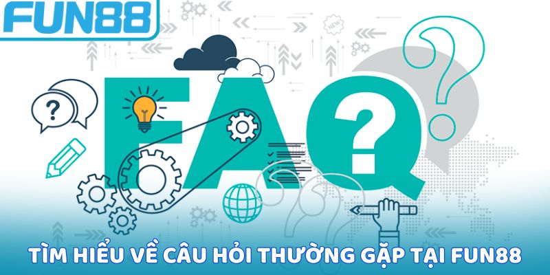 Tìm hiểu về câu hỏi thường gặp tại Fun88