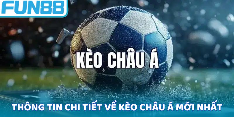 Thông tin chi tiết về kèo châu Á mới nhất