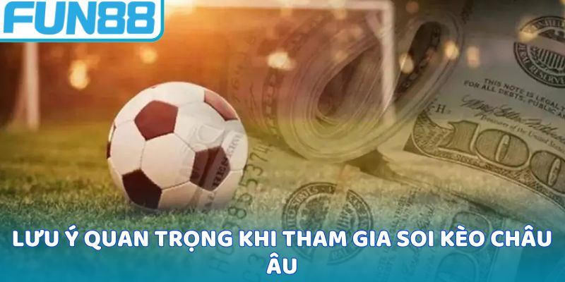 Lưu ý quan trọng khi tham gia soi kèo châu Âu