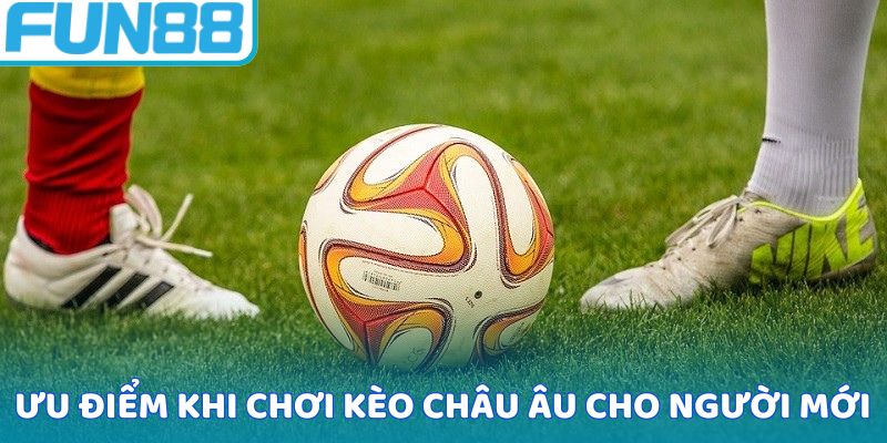 Ưu điểm khi chơi kèo châu Âu cho người mới