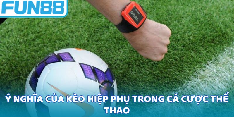 Ý nghĩa của kèo hiệp phụ trong cá cược thể thao