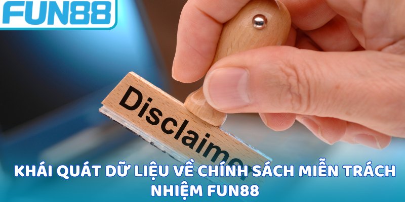 Khái quát dữ liệu về chính sách miễn trách nhiệm Fun88