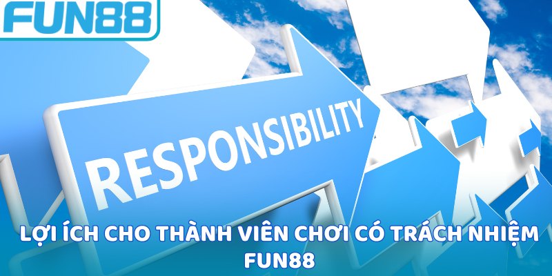 Lợi ích cho thành viên chơi có trách nhiệm Fun88