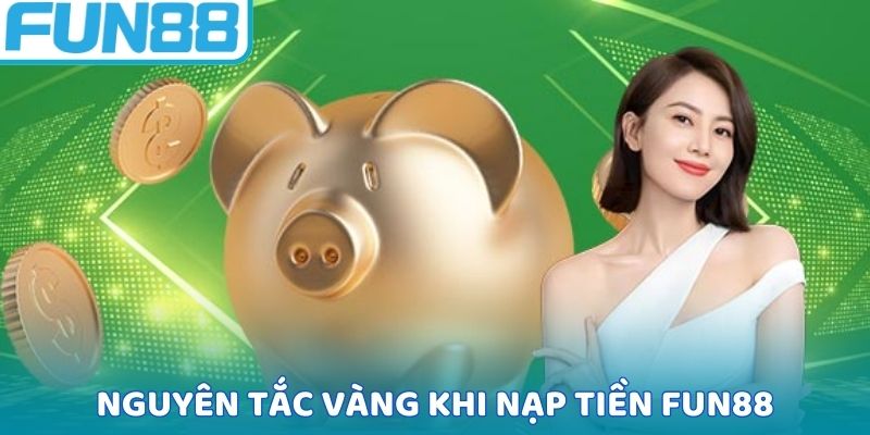 Nguyên tắc vàng khi nạp tiền FUN88