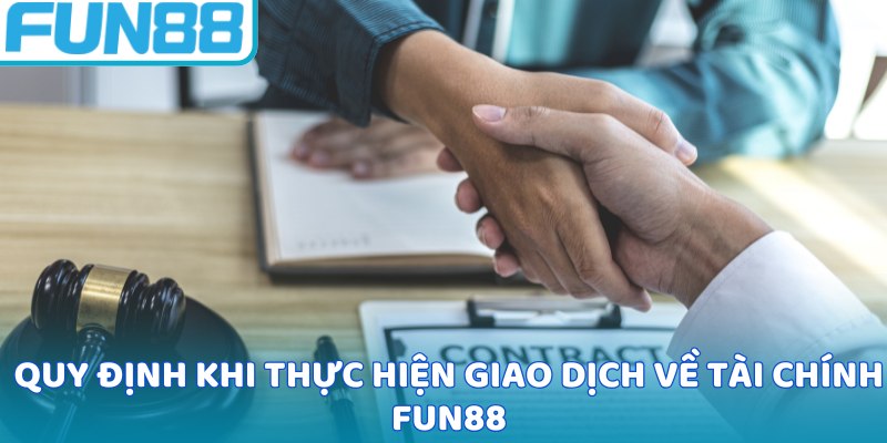 Quy định khi thực hiện giao dịch về tài chính Fun88