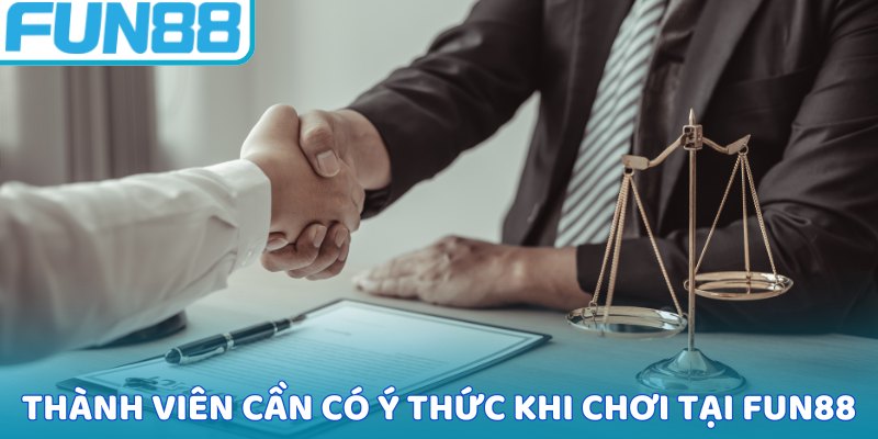 Thành viên cần có ý thức khi chơi tại Fun88