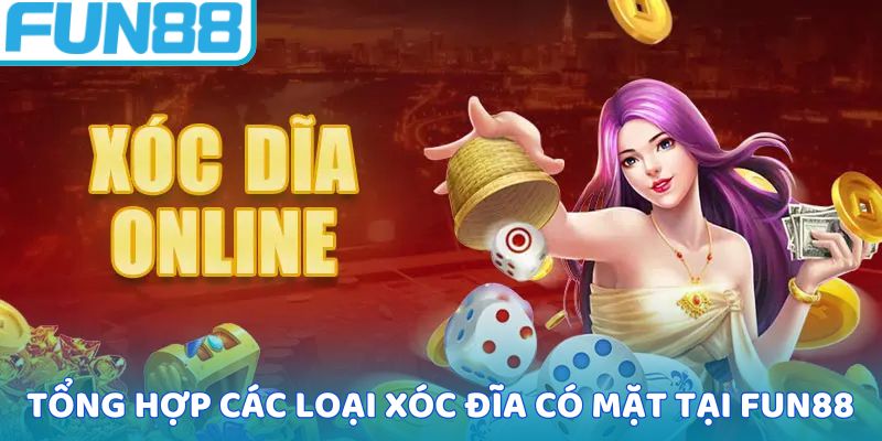 Tổng hợp các loại xóc đĩa có mặt tại Fun88